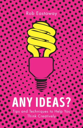Any Ideas?: Tips and Techniques to Help You Think
