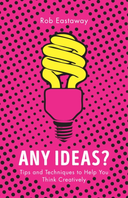 Any Ideas?: Tips and Techniques to Help You Think