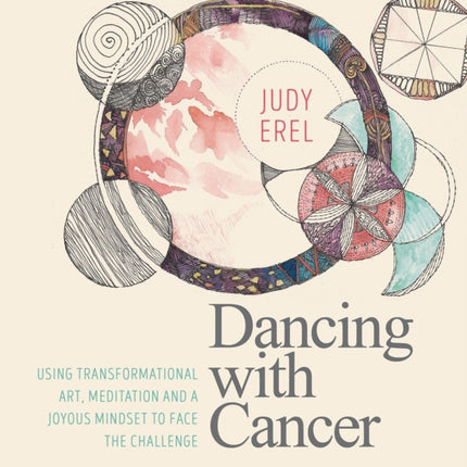 Dancing with Cancer: Cancer Self-Empowerment Through Art, Meditation and a Joyous Mindset