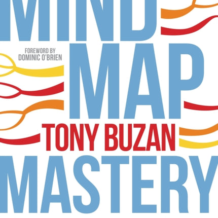 Mind Map Mastery: The Complete Guide to Learning and Using the Most Powerful Thinking Tool in the Universe