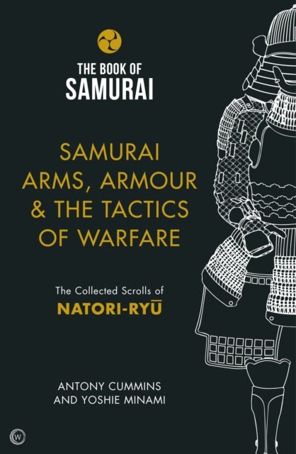 Samurai Arms, Armour & the Tactics of Warfare (The Book of Samurai Series): The Collected Scrolls of Natori-Ryū