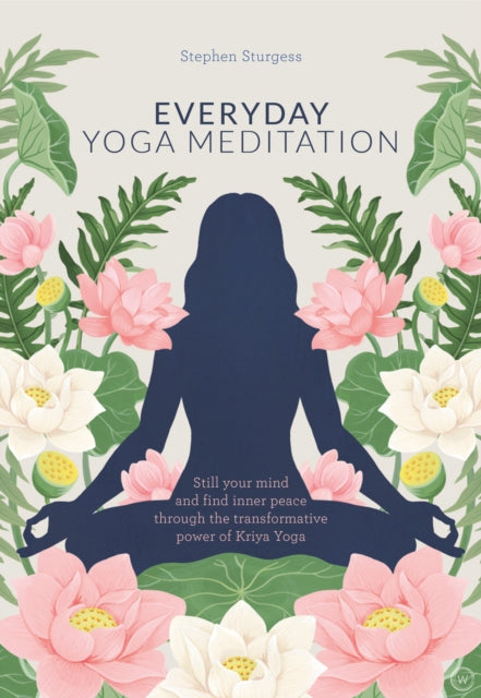 Everyday Yoga Meditation: Still your Mind and Find Inner Peace through the Transformative Power of Kriya Yoga