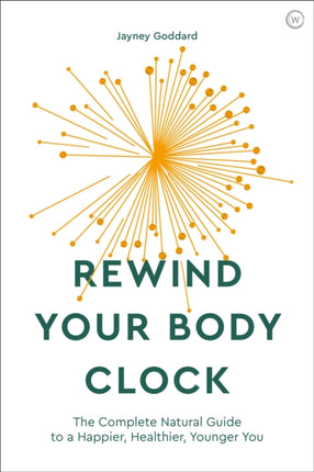 Rewind Your Body Clock: The Complete Natural Guide to a Happier, Healthier, Younger You 