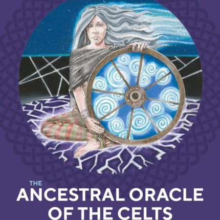 The Ancestral Oracle of the Celts: Call on Your Ancestors for Guidance, Help and Healing