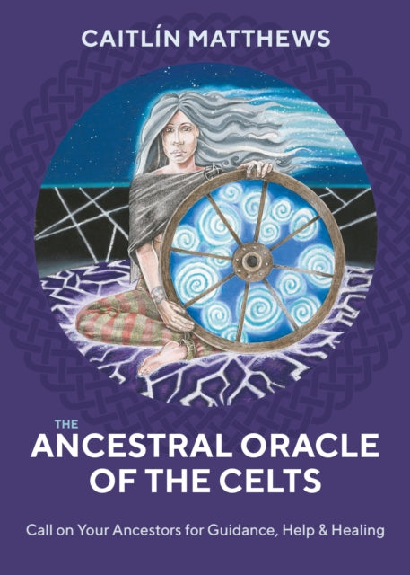 The Ancestral Oracle of the Celts: Call on Your Ancestors for Guidance, Help and Healing