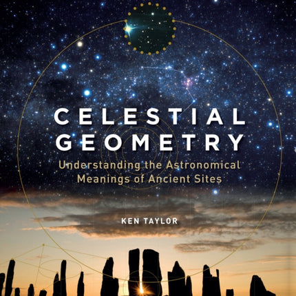 Celestial Geometry: Understanding the Astronomical Meanings of Ancient Sites