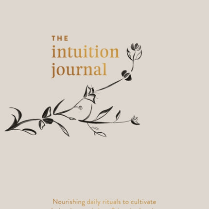 The Intuition Journal: Nourishing daily rituals to cultivate clarity, inner wisdom and inspired action