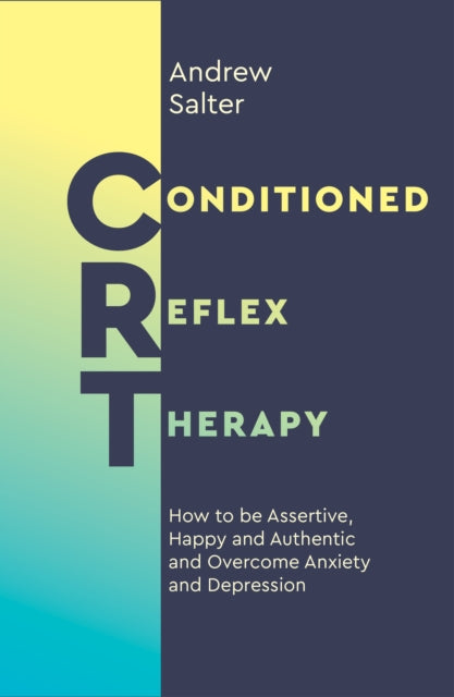 Conditioned Reflex Therapy: How to be Assertive, Happy and Authentic and Overcome Anxiety and Depression