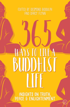 365 Ways to Live a Buddhist Life: Insights on Truth, Peace and Enlightenment