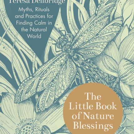 The Little Book of Nature Blessings: Myths, Rituals and Practices for Finding Calm in the Natural World 