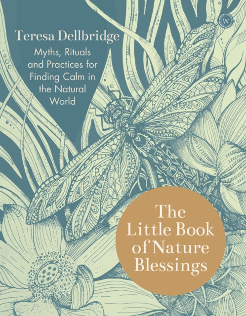 The Little Book of Nature Blessings: Myths, Rituals and Practices for Finding Calm in the Natural World 