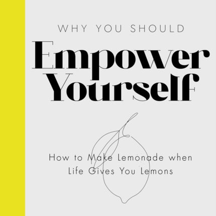 Empower Yourself: How to Make Lemonade when Life Gives You Lemons