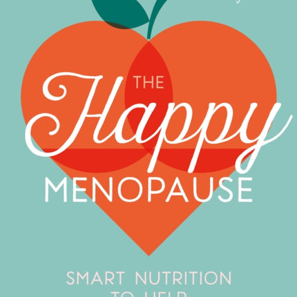 The Happy Menopause: Smart Nutrition to Help You Flourish