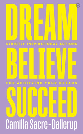 Dream, Believe, Succeed: Strictly Inspirational Actions for Achieving Your Dreams