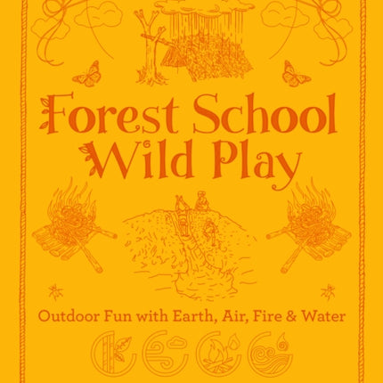 Forest School Wild Play: Outdoor Fun with Earth, Air, Fire & Water