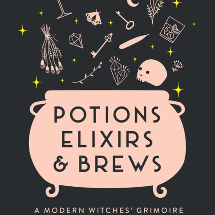 Potions, Elixirs & Brews: A modern witches' grimoire of drinkable spells