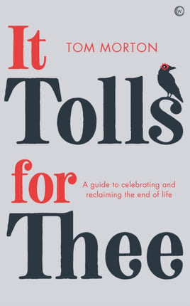 It Tolls For Thee: A guide to celebrating and reclaiming the end of life