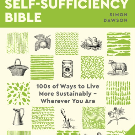 The Self-sufficiency Bible: 100s of Ways to Live More Sustainably – Wherever You Are