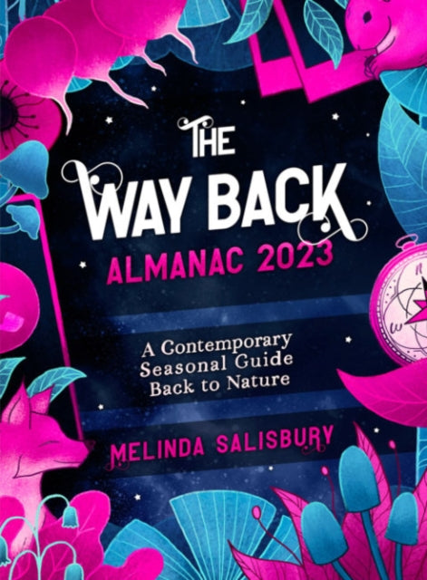 The Way Back Almanac 2023: A contemporary seasonal guide back to nature