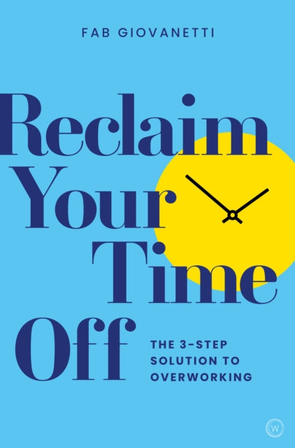 Reclaim Your Time Off: The 3-step Solution to Overworking