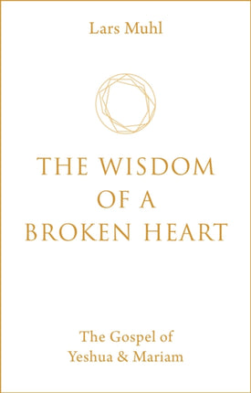 The Wisdom of a Broken Heart: The Gospel of Yeshua & Mariam