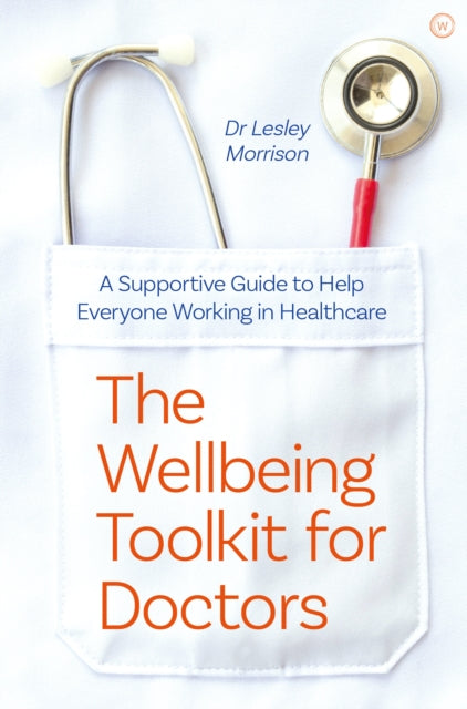 The Wellbeing Toolkit for Doctors: A Supportive Guide to Help Everyone Working in Healthcare <br>