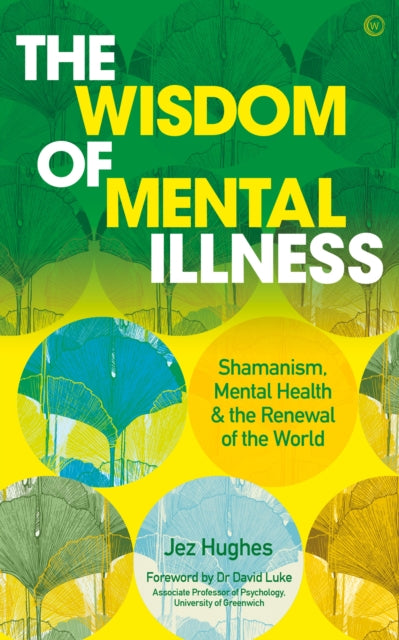 The Wisdom of Mental Illness: Shamanism, Mental Health & the Renewal of the World