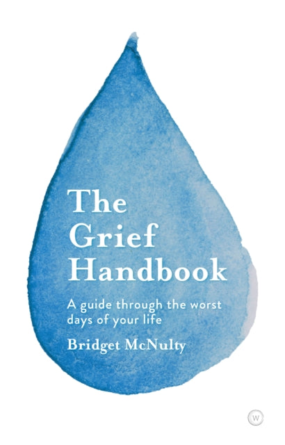 The Grief Handbook: A Guide To Help You Through the Worst Days of Your Life