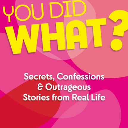 You did WHAT?: Secrets, Confessions and Outrageous Stories from Real Life