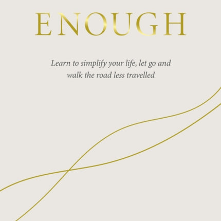 Enough: Learning to simplify life, let go and walk the path that's truly ours