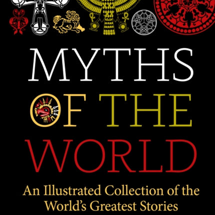 Myths of the World: An Illustrated Collection of the World's Greatest Stories