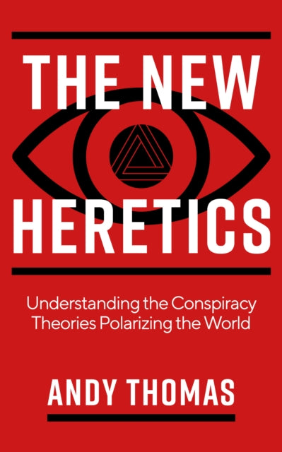 The New Heretics: Understanding the Conspiracy Theories Polarizing the World