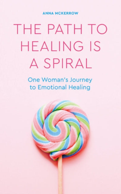 The Path to Healing is a Spiral: One woman's journey to emotional healing