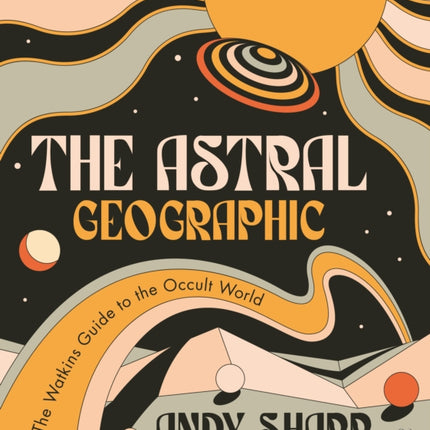 The Astral Geographic: The Watkins Guide to the Occult World