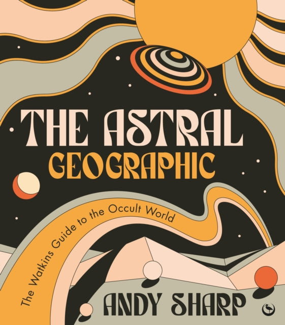 The Astral Geographic: The Watkins Guide to the Occult World