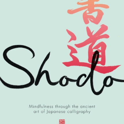 Shodo: The practice of mindfulness through the ancient art of Japanese calligraphy