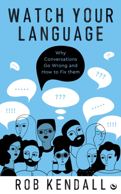 Watch Your Language: Why Conversations Go Wrong and How to Fix Them