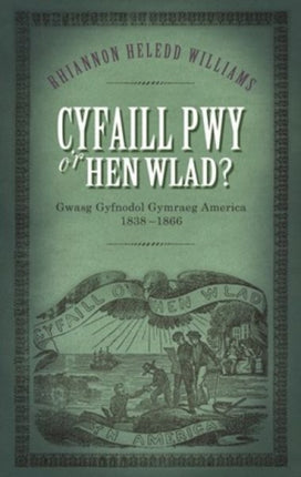 Cyfaill Pwy o'r Hen Wlad?: Gwasg Gyfnodol Gymraeg America 1838-66