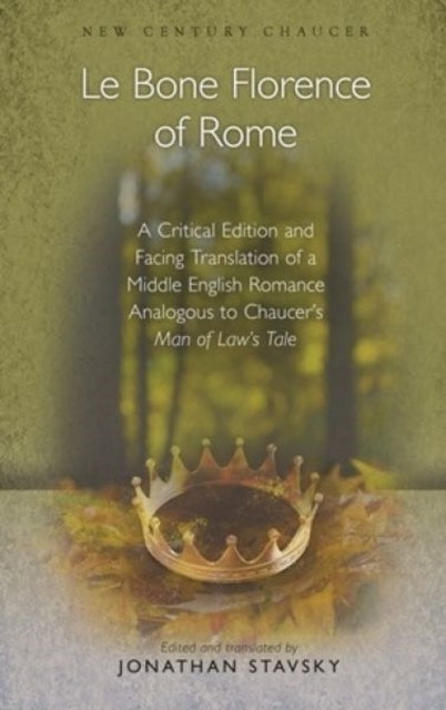 Le Bone Florence of Rome: A Critical Edition and Facing Translation of a Middle English Romance Analogous to Chaucer’s Man of Law’s Tale