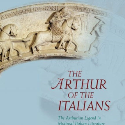 The Arthur of the Italians: The Arthurian Legend in Medieval Italian Literature and Culture