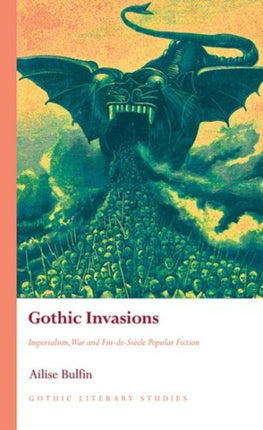 Gothic Invasions: Imperialism, War and Fin-de-Siecle Popular Fiction