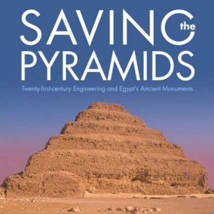 Saving the Pyramids: Twenty First Century Engineering and Egypt's Ancient Monuments