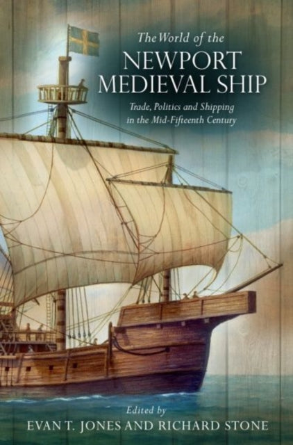 The World of the Newport Medieval Ship: Trade, Politics and Shipping in the Mid-Fifteenth Century