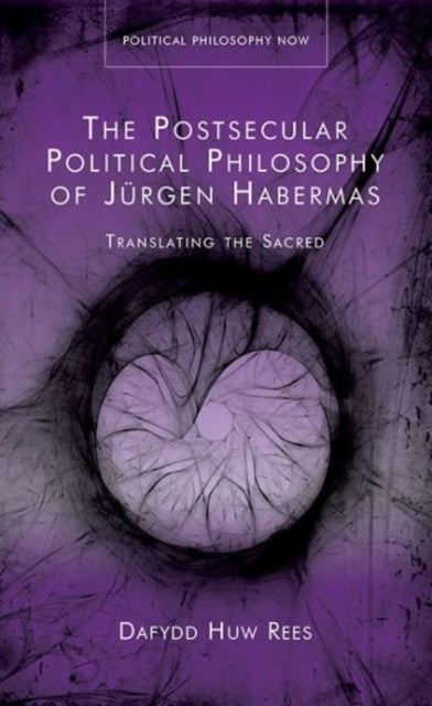 The Postsecular Political Philosophy of Jurgen Habermas: Translating the Sacred