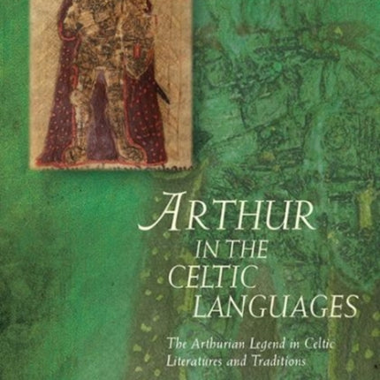 Arthur in the Celtic Languages: The Arthurian Legend in Celtic Literatures and Traditions