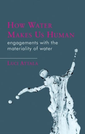 How Water Makes Us Human: Engagements with the Materiality of Water