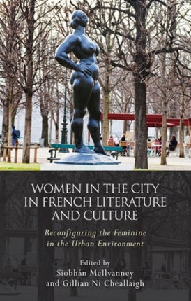 Women and the City in French Literature and Culture: Reconfiguring the Feminine in the Urban Environment