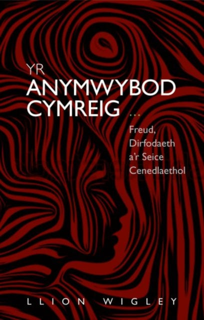 Yr Anymwybod Cymreig: Freud, Dirfodaeth a’r Seice Cenedlaethol