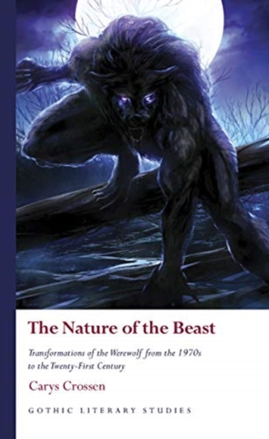 The Nature of the Beast: Transformations of the Werewolf from the 1970s to the Twenty-First Century