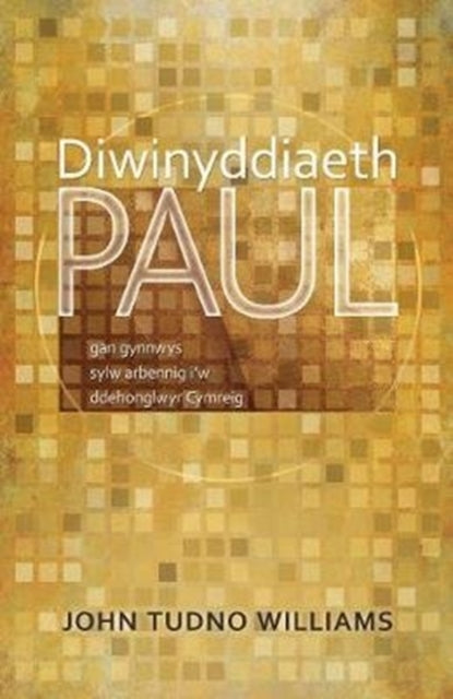 Diwinyddiaeth Paul: Gan Gynnwys Sylw Arbennig i'w Ddehonglwyr Cymreig